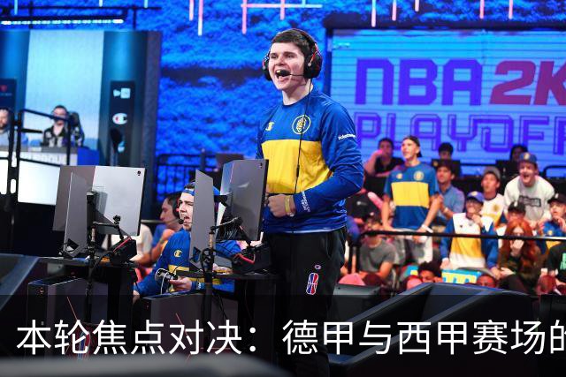 本轮焦点对决：德甲与西甲赛场的精彩碰撞