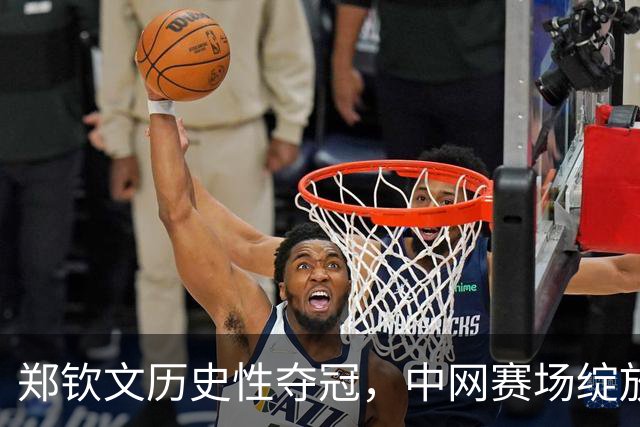 郑钦文历史性夺冠，中网赛场绽放耀眼光芒